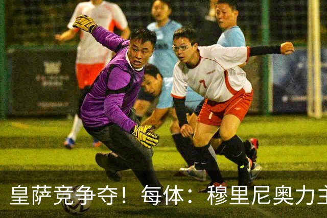 皇萨竞争夺！每体：穆里尼奥力主签B席，球员暂停与巴萨马竞谈判